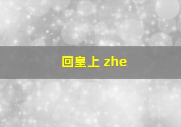 回皇上 zhe